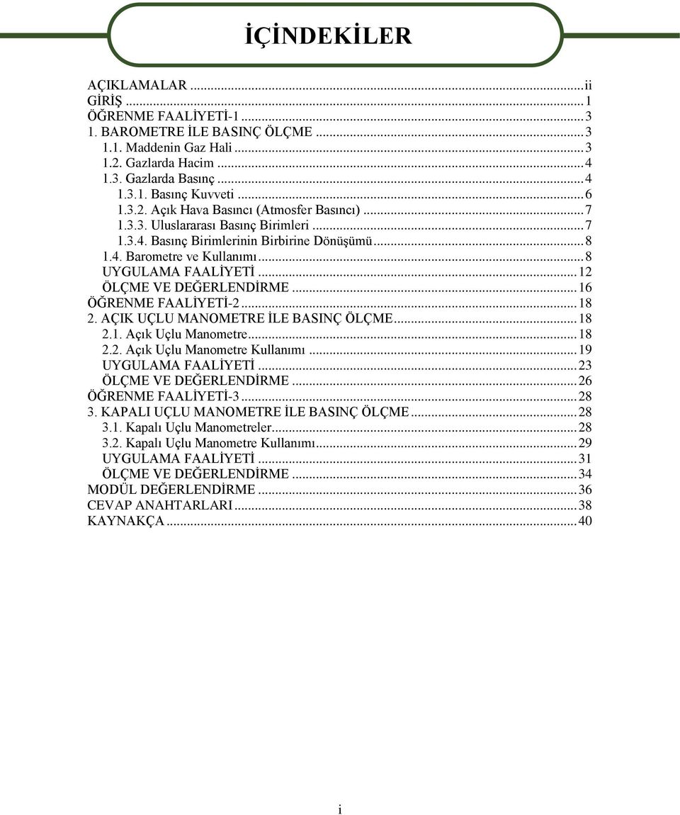 .. 12 ÖLÇME VE DEĞERLENDĠRME... 16 ÖĞRENME FAALĠYETĠ-2... 18 2. AÇIK UÇLU MANOMETRE ĠLE BASINÇ ÖLÇME... 18 2.1. Açık Uçlu Manometre... 18 2.2. Açık Uçlu Manometre Kullanımı... 19 UYGULAMA FAALĠYETĠ.