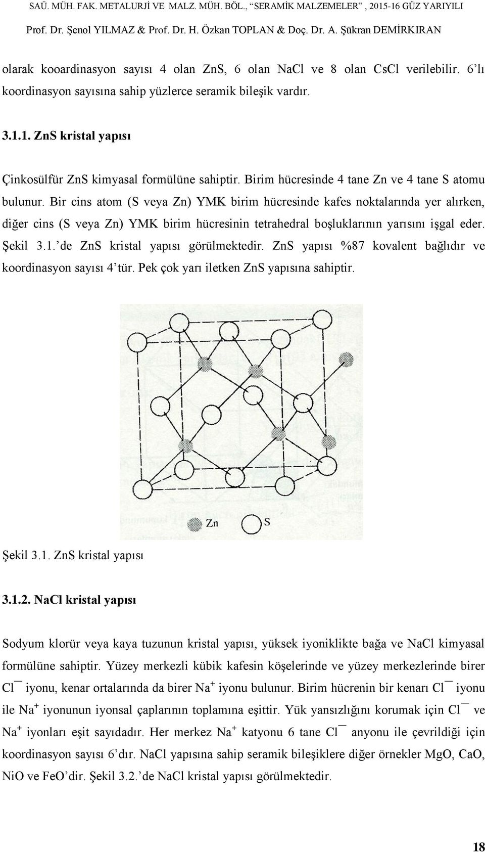 Bir cins atom (S veya Zn) YMK birim hücresinde kafes noktalarında yer alırken, diğer cins (S veya Zn) YMK birim hücresinin tetrahedral boşluklarının yarısını işgal eder. Şekil 3.1.