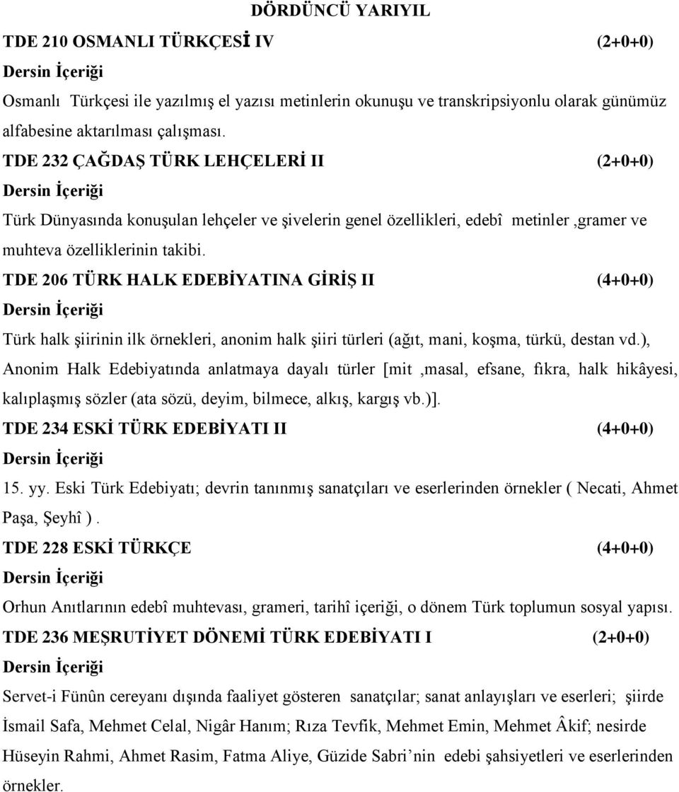 TDE 206 TÜRK HALK EDEBĠYATINA GĠRĠġ II (4+0+0) Türk halk şiirinin ilk örnekleri, anonim halk şiiri türleri (ağıt, mani, koşma, türkü, destan vd.