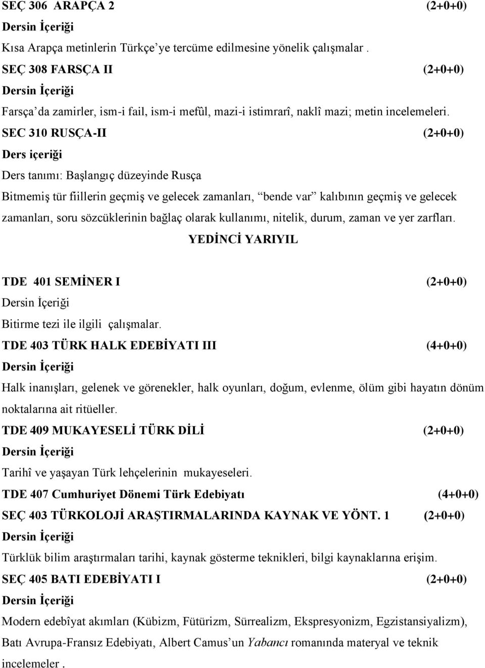 SEC 310 RUSÇA-II (2+0+0) Ders içeriği Ders tanımı: Başlangıç düzeyinde Rusça Bitmemiş tür fiillerin geçmiş ve gelecek zamanları, bende var kalıbının geçmiş ve gelecek zamanları, soru sözcüklerinin