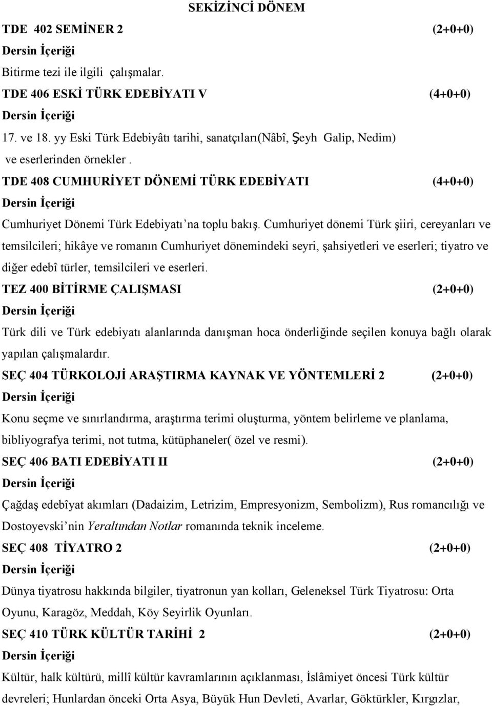 Cumhuriyet dönemi Türk şiiri, cereyanları ve temsilcileri; hikâye ve romanın Cumhuriyet dönemindeki seyri, şahsiyetleri ve eserleri; tiyatro ve diğer edebî türler, temsilcileri ve eserleri.