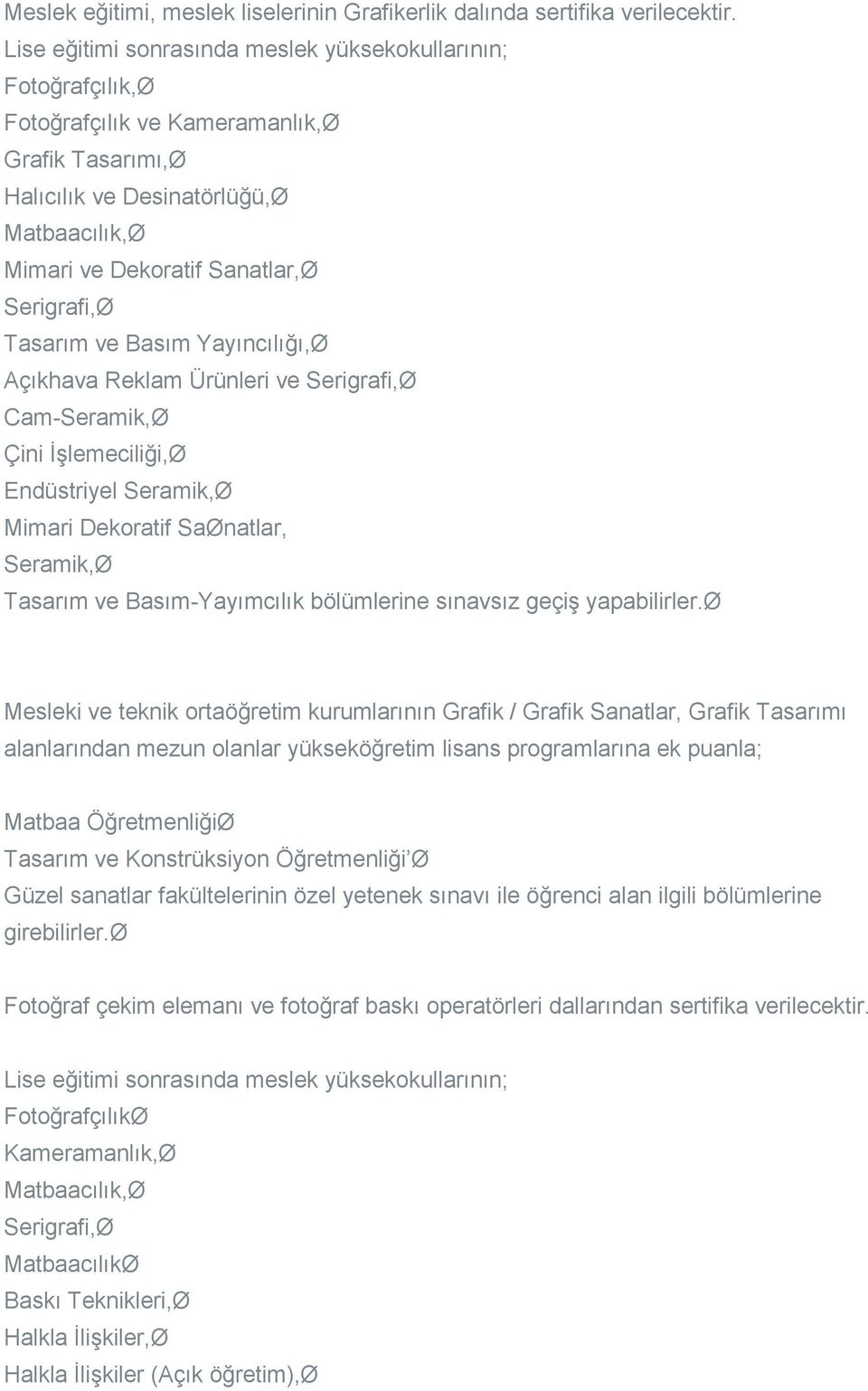 Serigrafi,Ø Tasarım ve Basım Yayıncılığı,Ø Açıkhava Reklam Ürünleri ve Serigrafi,Ø Cam-Seramik,Ø Çini İşlemeciliği,Ø Endüstriyel Seramik,Ø Mimari Dekoratif SaØnatlar, Seramik,Ø Tasarım ve