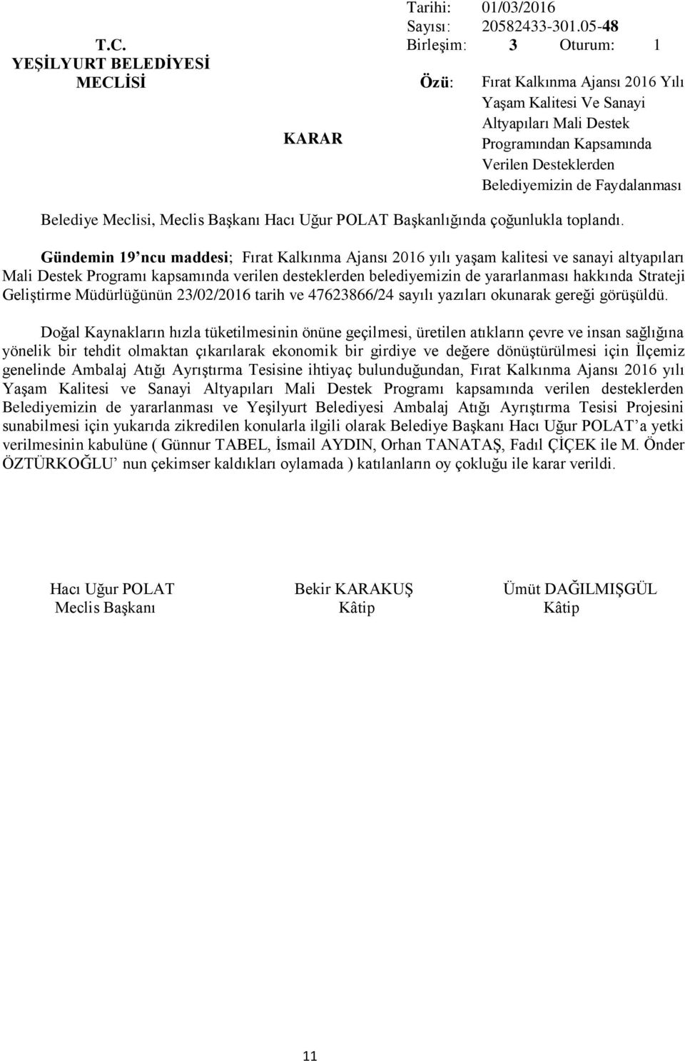 Kalkınma Ajansı 2016 yılı yaşam kalitesi ve sanayi altyapıları Mali Destek Programı kapsamında verilen desteklerden belediyemizin de yararlanması hakkında Strateji Geliştirme Müdürlüğünün 23/02/2016