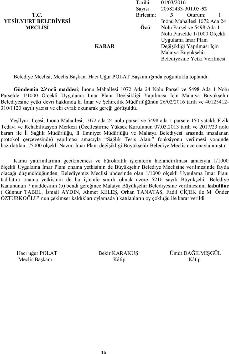 maddesi; İnönü Mahallesi 1072 Ada 24 Nolu Parsel ve 5498 Ada 1 Nolu Parselde 1/1000 Ölçekli Uygulama İmar Planı Değişikliği Yapılması İçin Malatya Büyükşehir Belediyesine yetki devri hakkında ki İmar