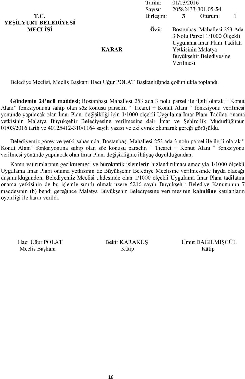 3 nolu parsel ile ilgili olarak Konut Alanı fonksiyonuna sahip olan söz konusu parselin Ticaret + Konut Alanı fonksiyonu verilmesi yönünde yapılacak olan İmar Planı değişikliği için 1/1000 ölçekli