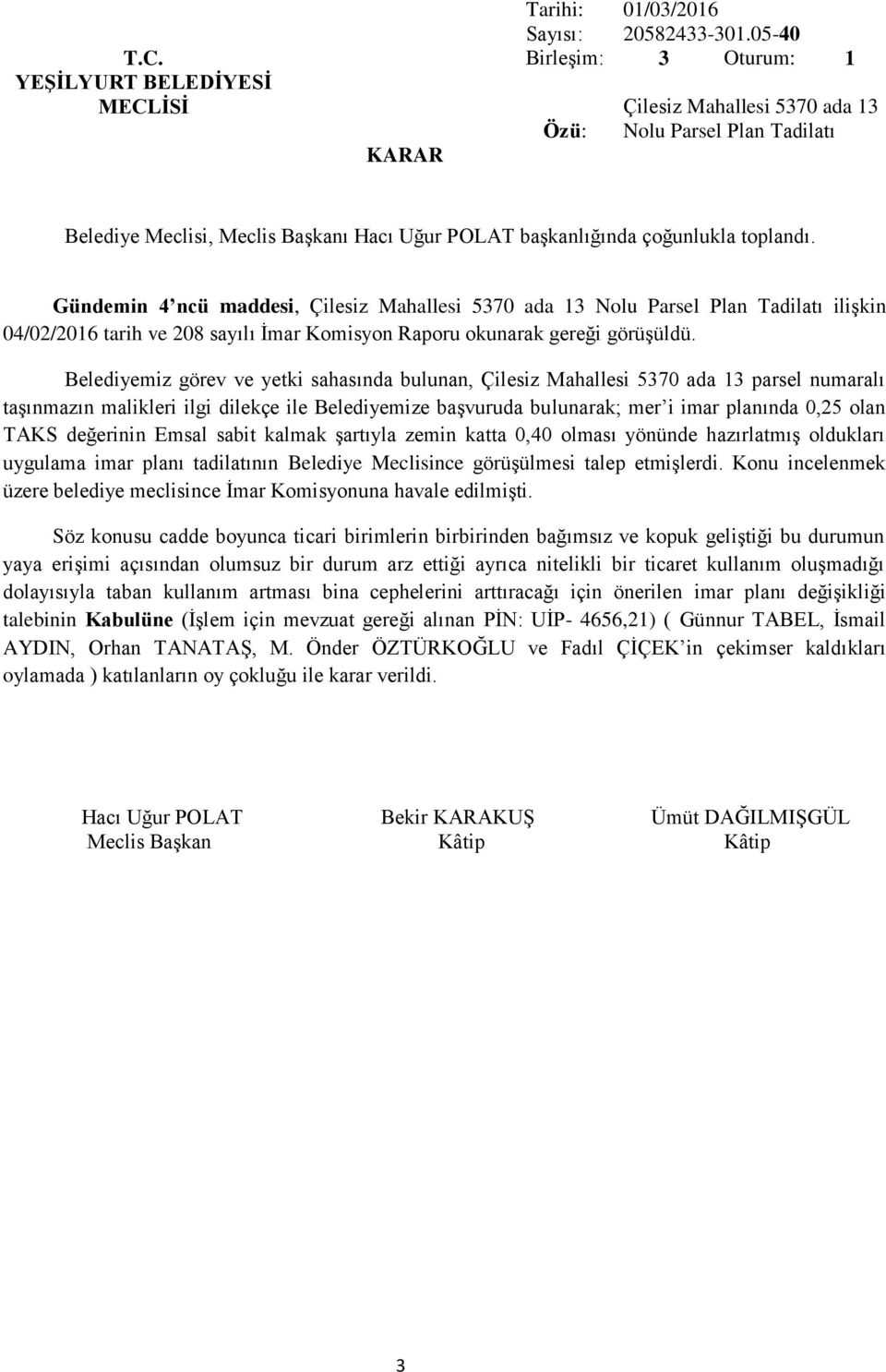 Belediyemiz görev ve yetki sahasında bulunan, Çilesiz Mahallesi 5370 ada 13 parsel numaralı taşınmazın malikleri ilgi dilekçe ile Belediyemize başvuruda bulunarak; mer i imar planında 0,25 olan TAKS