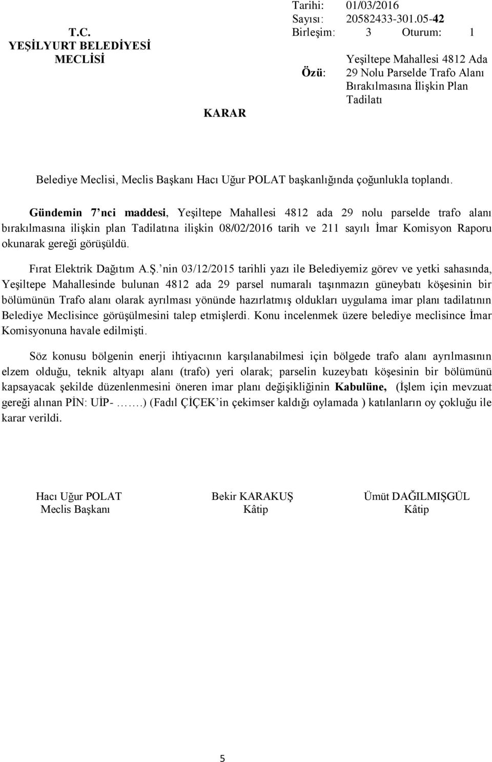 Gündemin 7 nci maddesi, Yeşiltepe Mahallesi 4812 ada 29 nolu parselde trafo alanı bırakılmasına ilişkin plan Tadilatına ilişkin 08/02/2016 tarih ve 211 sayılı İmar Komisyon Raporu okunarak gereği