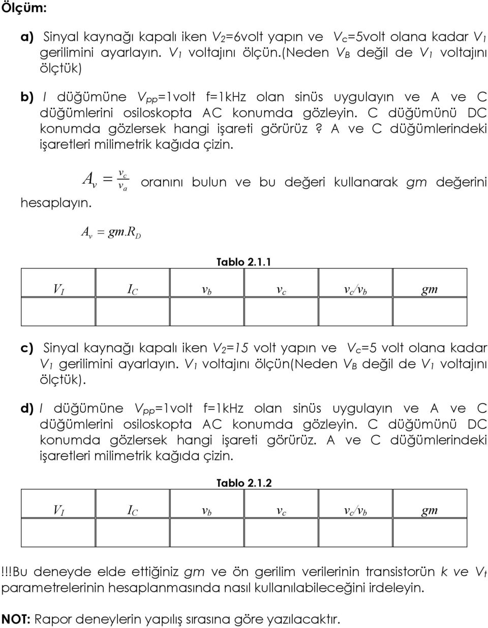 A ve C düğümlerideki işaretleri milimetrik kağıda çizi. hesaplayı. vc A v = v oraıı bulu ve bu değeri kullaarak gm değerii a A = gm. v R D Tablo 2.1.