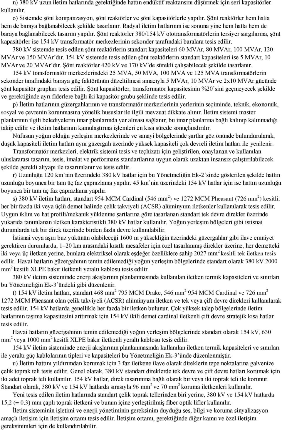 Şönt reaktörler 380/154 kv ototransformatörlerin tersiyer sargılarına, şönt kapasitörler ise 154 kv transformatör merkezlerinin sekonder tarafındaki baralara tesis edilir.