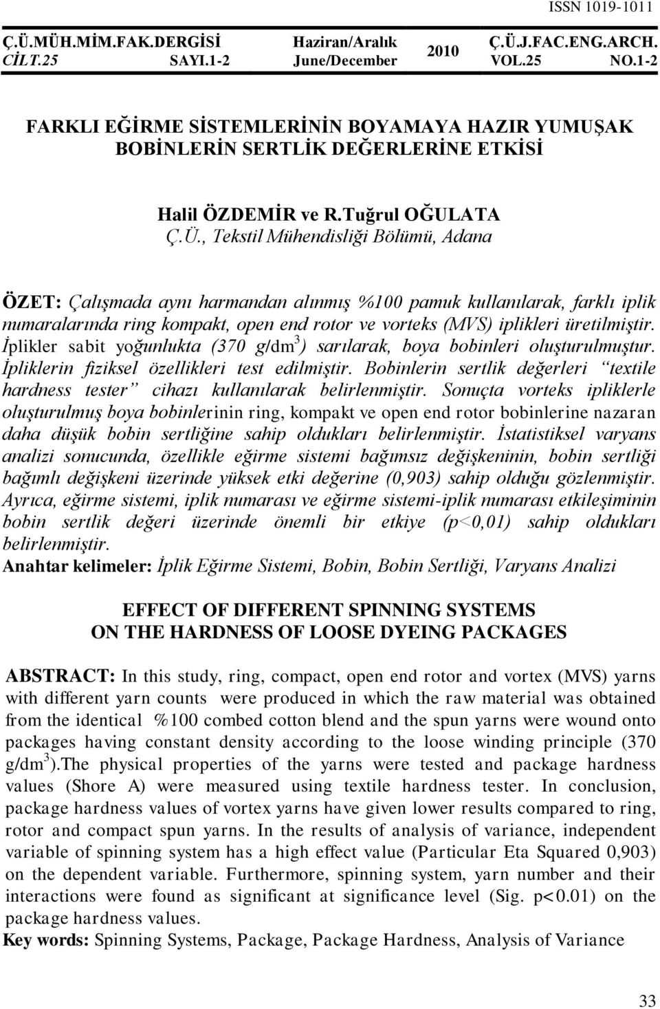 , Tekstil Mühendisliği Bölümü, Adana ÖZET: ÇalıĢmada aynı harmandan alınmıģ %100 pamuk kullanılarak, farklı iplik numaralarında ring kompakt, open end rotor ve vorteks (MVS) iplikleri üretilmiģtir.