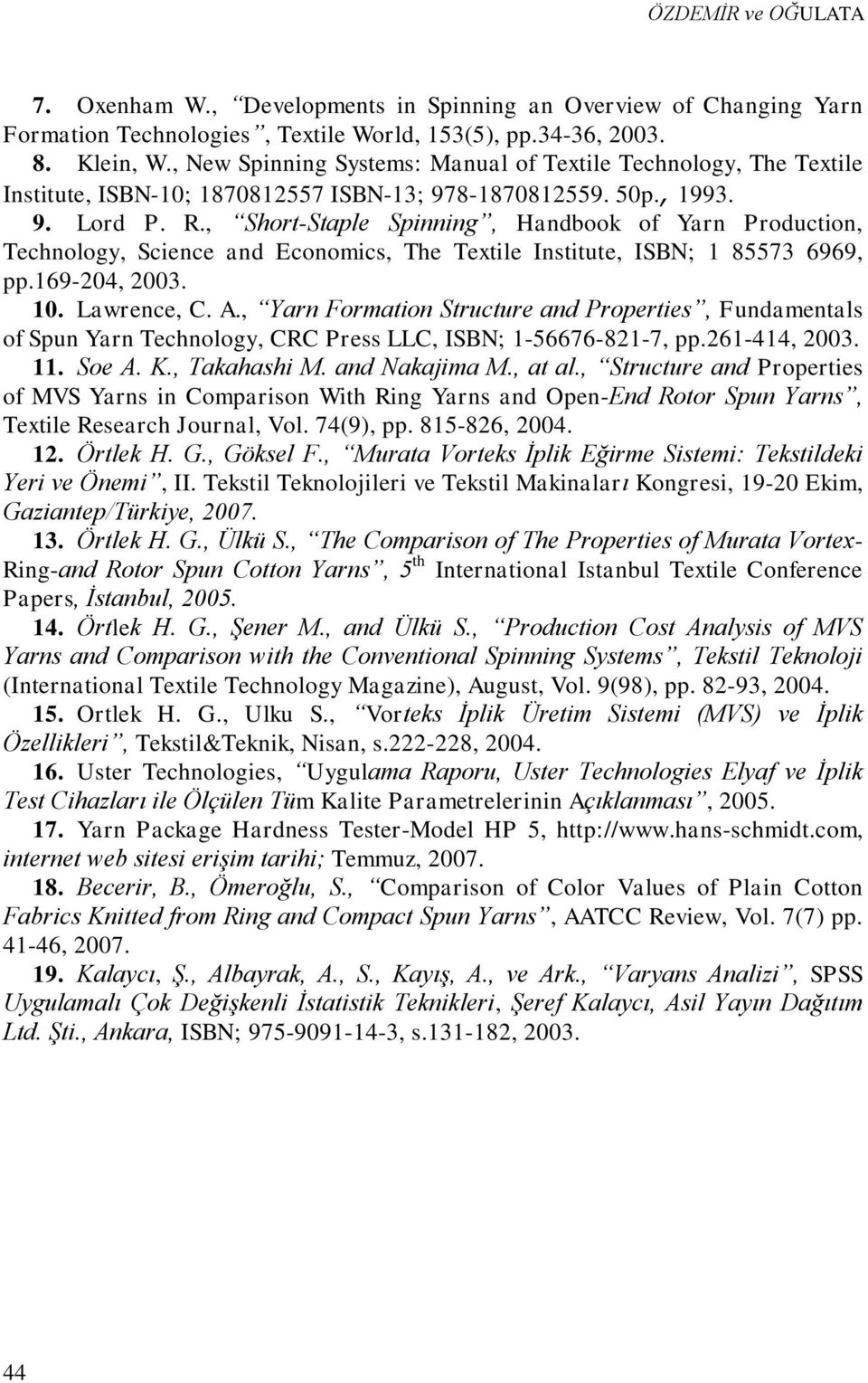 , Short-Staple Spinning, Handbook of Yarn Production, Technology, Science and Economics, The Textile Institute, ISBN; 1 85573 6969, pp.169-204, 2003. 10. Lawrence, C. A.