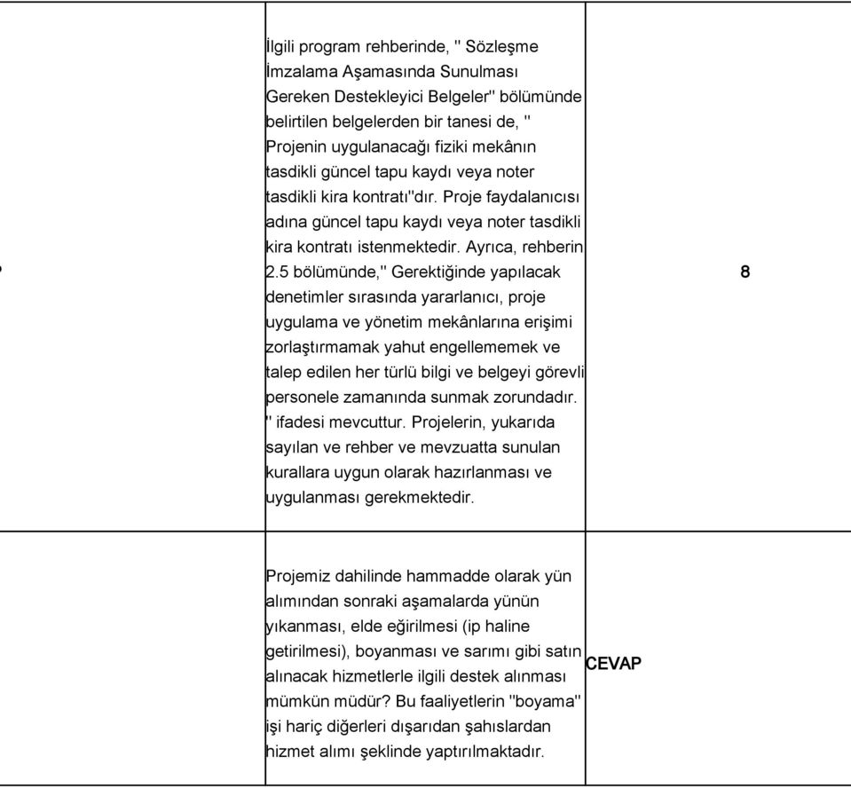 5 bölümünde," Gerektiğinde yapılacak denetimler sırasında yararlanıcı, proje uygulama ve yönetim mekânlarına erişimi zorlaştırmamak yahut engellememek ve talep edilen her türlü bilgi ve belgeyi