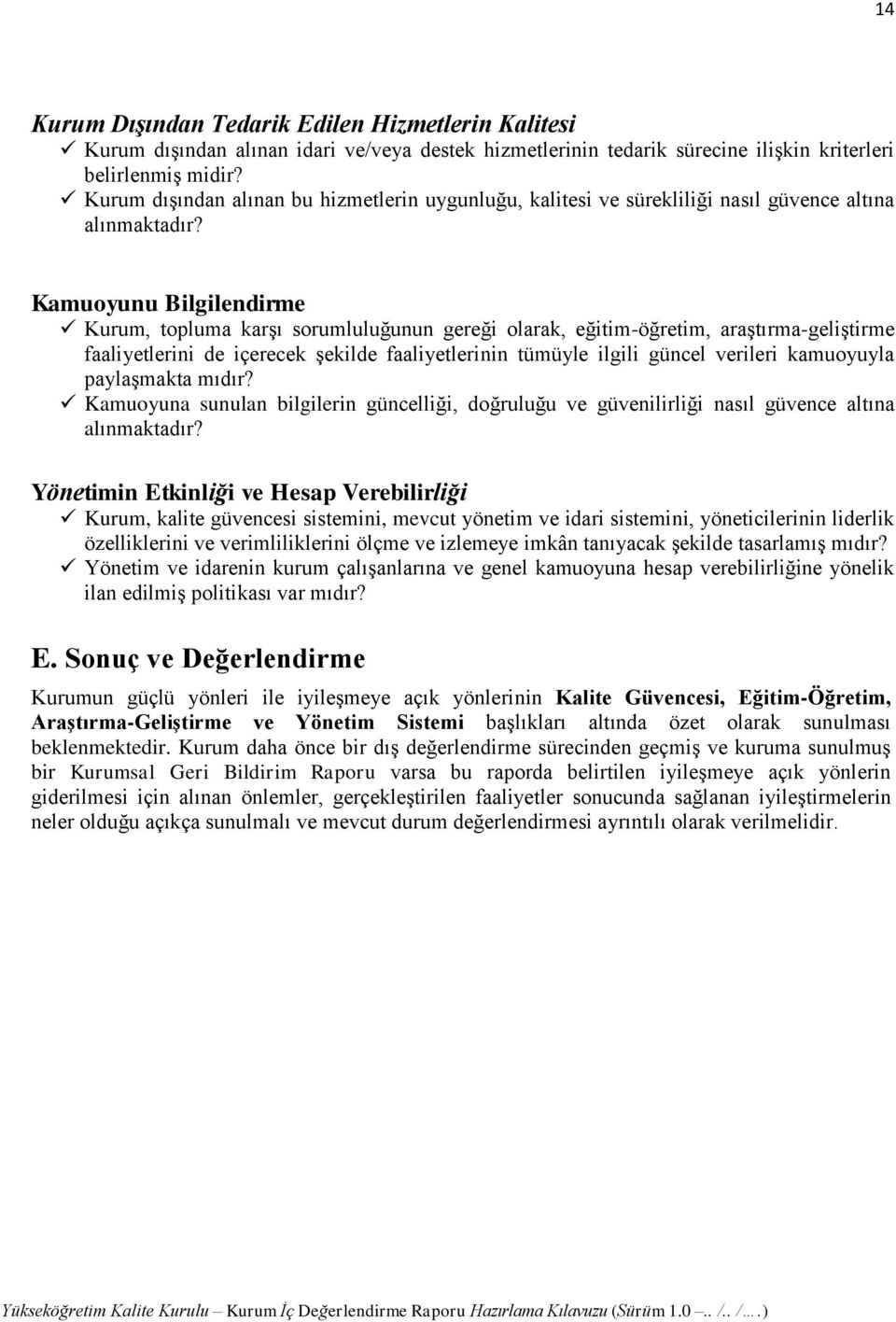 Kamuoyunu Bilgilendirme Kurum, topluma karşı sorumluluğunun gereği olarak, eğitim-öğretim, araştırma-geliştirme faaliyetlerini de içerecek şekilde faaliyetlerinin tümüyle ilgili güncel verileri