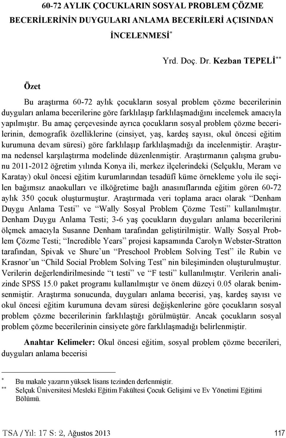 Bu amaç çerçevesinde ayrıca çocukların sosyal problem çözme becerilerinin, demografik özelliklerine (cinsiyet, yaş, kardeş sayısı, okul öncesi eğitim kurumuna devam süresi) göre farklılaşıp