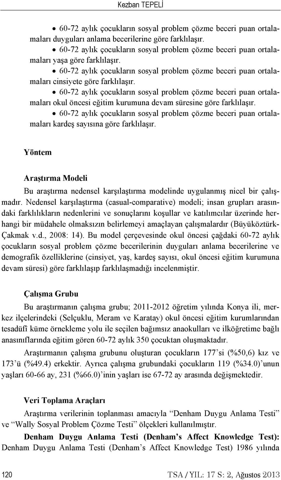 60-72 aylık çocukların sosyal problem çözme beceri puan ortalamaları okul öncesi eğitim kurumuna devam süresine göre farklılaşır.