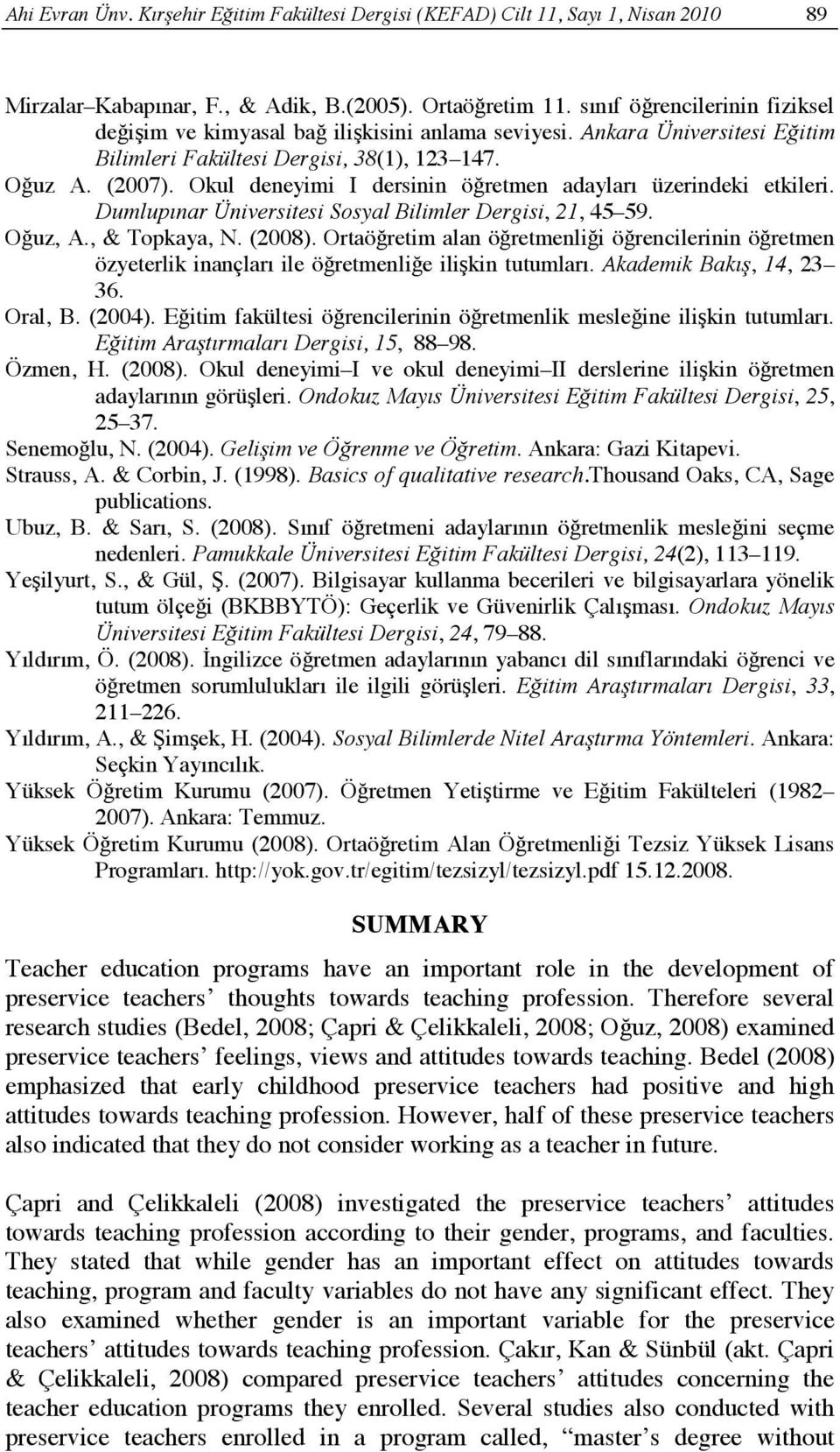 Okul deneyimi I dersinin öğretmen adayları üzerindeki etkileri. Dumlupınar Üniversitesi Sosyal Bilimler Dergisi, 21, 45 59. Oğuz, A., & Topkaya, N. (2008).