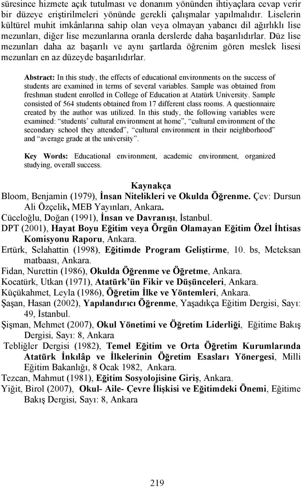 Düz lise mezunları daha az başarılı ve aynı şartlarda öğrenim gören meslek lisesi mezunları en az düzeyde başarılıdırlar.