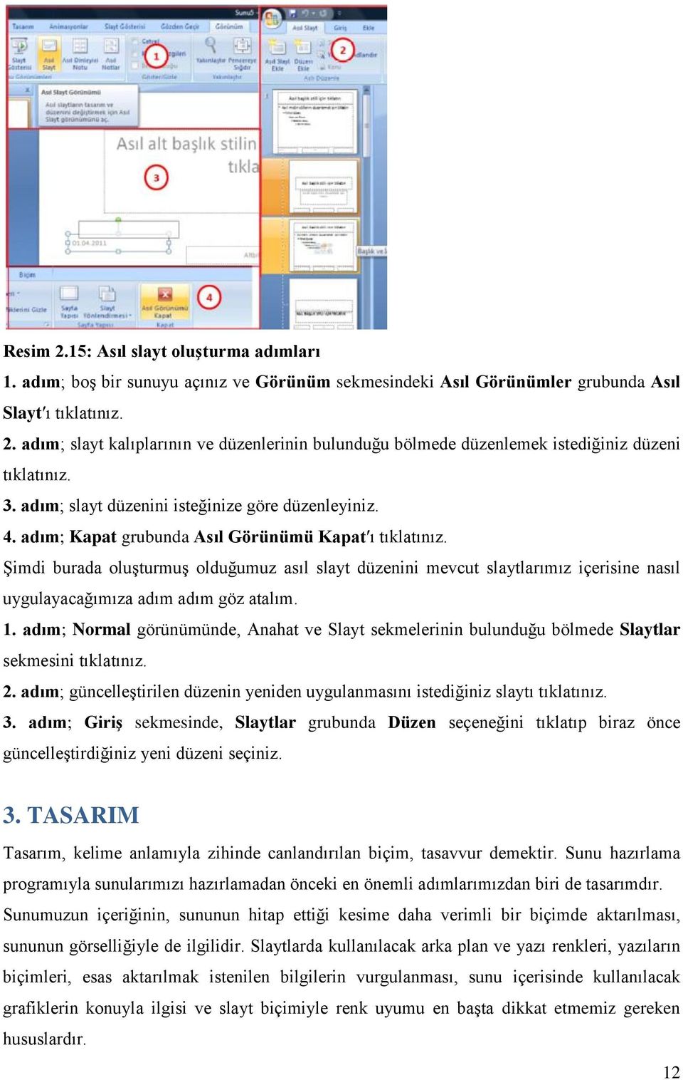 Şimdi burada oluşturmuş olduğumuz asıl slayt düzenini mevcut slaytlarımız içerisine nasıl uygulayacağımıza adım adım göz atalım. 1.