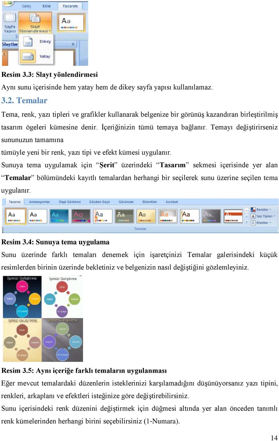 Temayı değiştirirseniz sununuzun tamamına tümüyle yeni bir renk, yazı tipi ve efekt kümesi uygulanır.