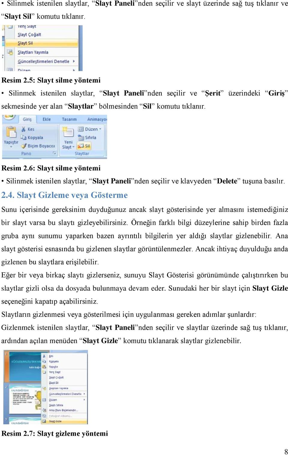 6: Slayt silme yöntemi Silinmek istenilen slaytlar, Slayt Paneli nden seçilir ve klavyeden Delete tuşuna basılır. 2.4.