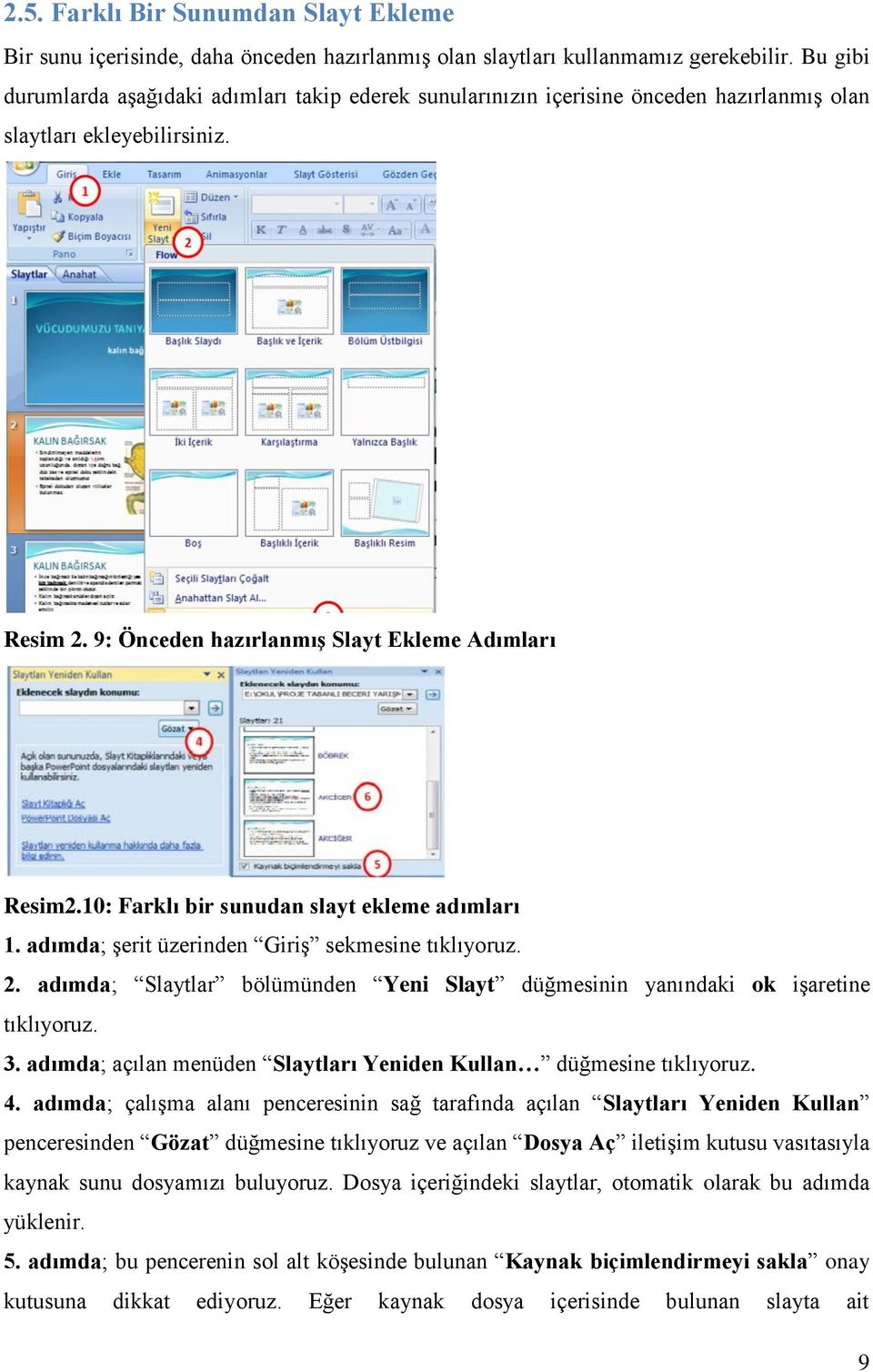 10: Farklı bir sunudan slayt ekleme adımları 1. adımda; şerit üzerinden Giriş sekmesine tıklıyoruz. 2. adımda; Slaytlar bölümünden Yeni Slayt düğmesinin yanındaki ok işaretine tıklıyoruz. 3.