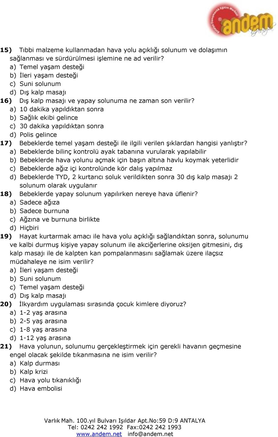 a) 10 dakika yapıldıktan sonra b) Sağlık ekibi gelince c) 30 dakika yapıldıktan sonra d) Polis gelince 17) Bebeklerde temel yaşam desteği ile ilgili verilen şıklardan hangisi yanlıştır?