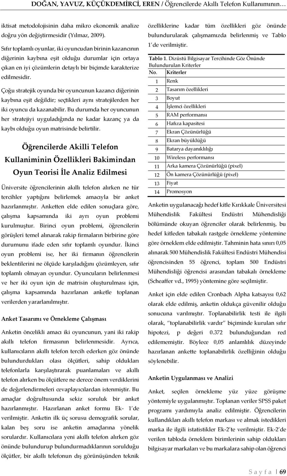 Çoğu stratejik oyunda bir oyuncunun kazancı diğerinin kaybına eşit değildir; seçtikleri aynı stratejilerden her iki oyuncu da kazanabilir.