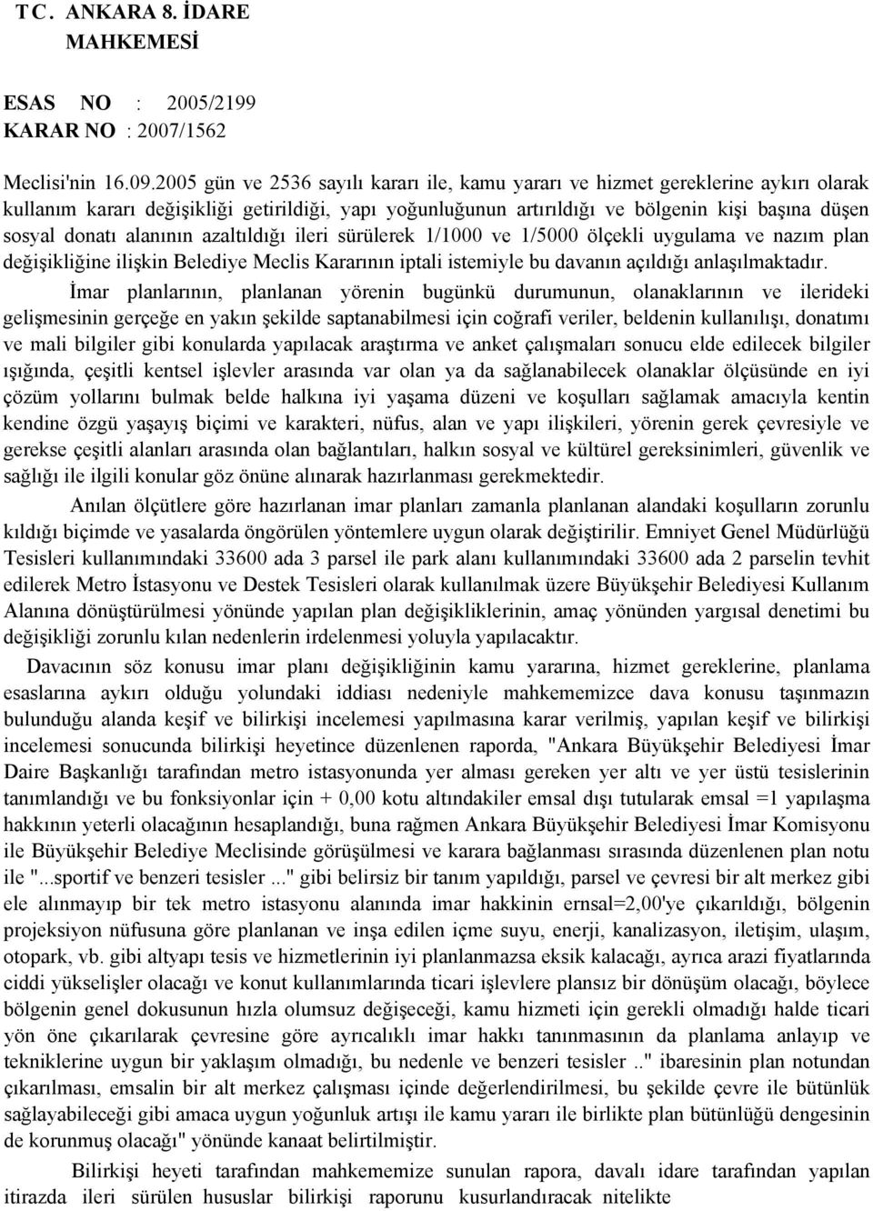 alanının azaltıldığı ileri sürülerek 1/1000 ve 1/5000 ölçekli uygulama ve nazım plan değişikliğine ilişkin Belediye Meclis Kararının iptali istemiyle bu davanın açıldığı anlaşılmaktadır.