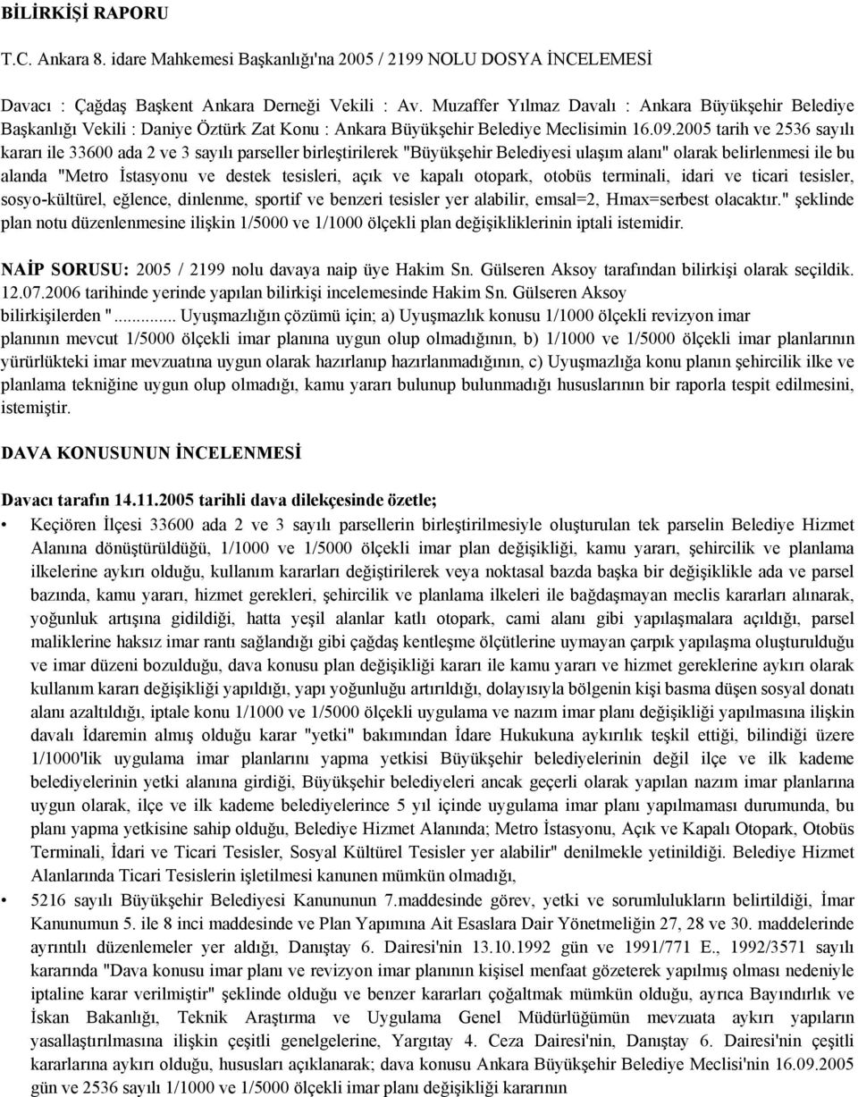 2005 tarih ve 2536 sayılı kararı ile 33600 ada 2 ve 3 sayılı parseller birleştirilerek "Büyükşehir Belediyesi ulaşım alanı" olarak belirlenmesi ile bu alanda "Metro İstasyonu ve destek tesisleri,