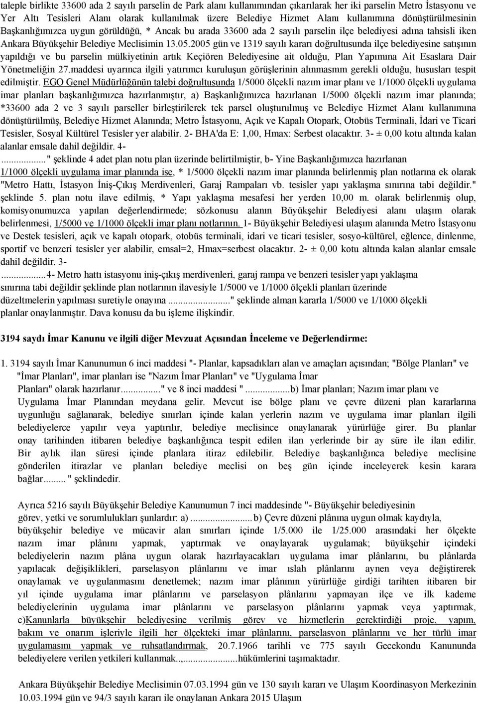 2005 gün ve 1319 sayılı kararı doğrultusunda ilçe belediyesine satışının yapıldığı ve bu parselin mülkiyetinin artık Keçiören Belediyesine ait olduğu, Plan Yapımına Ait Esaslara Dair Yönetmeliğin 27.