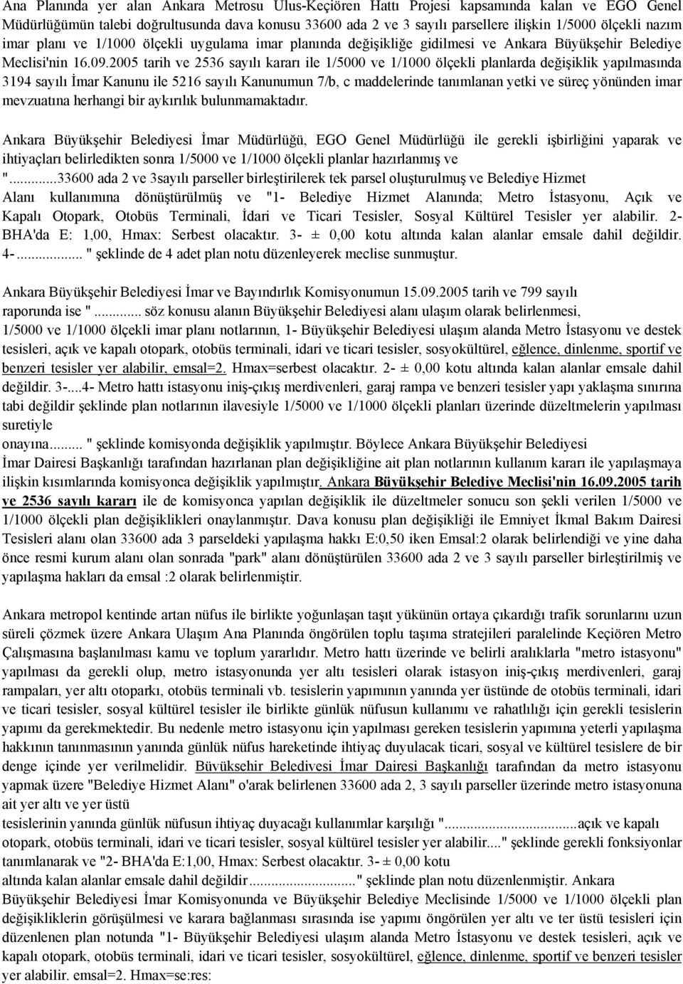 2005 tarih ve 2536 sayılı kararı ile 1/5000 ve 1/1000 ölçekli planlarda değişiklik yapılmasında 3194 sayılı İmar Kanunu ile 5216 sayılı Kanunumun 7/b, c maddelerinde tanımlanan yetki ve süreç