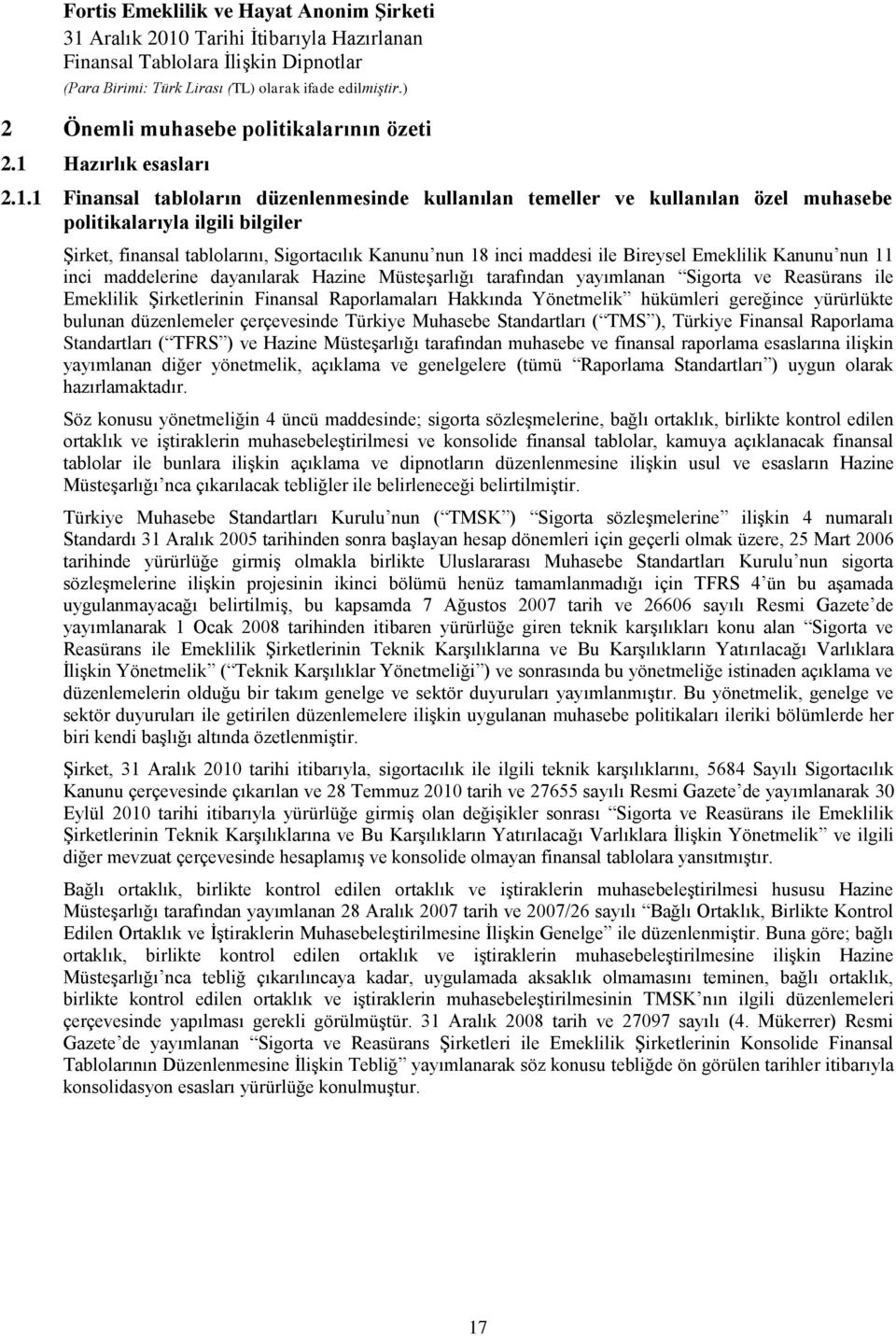 1 Finansal tabloların düzenlenmesinde kullanılan temeller ve kullanılan özel muhasebe politikalarıyla ilgili bilgiler ġirket, finansal tablolarını, Sigortacılık Kanunu nun 18 inci maddesi ile