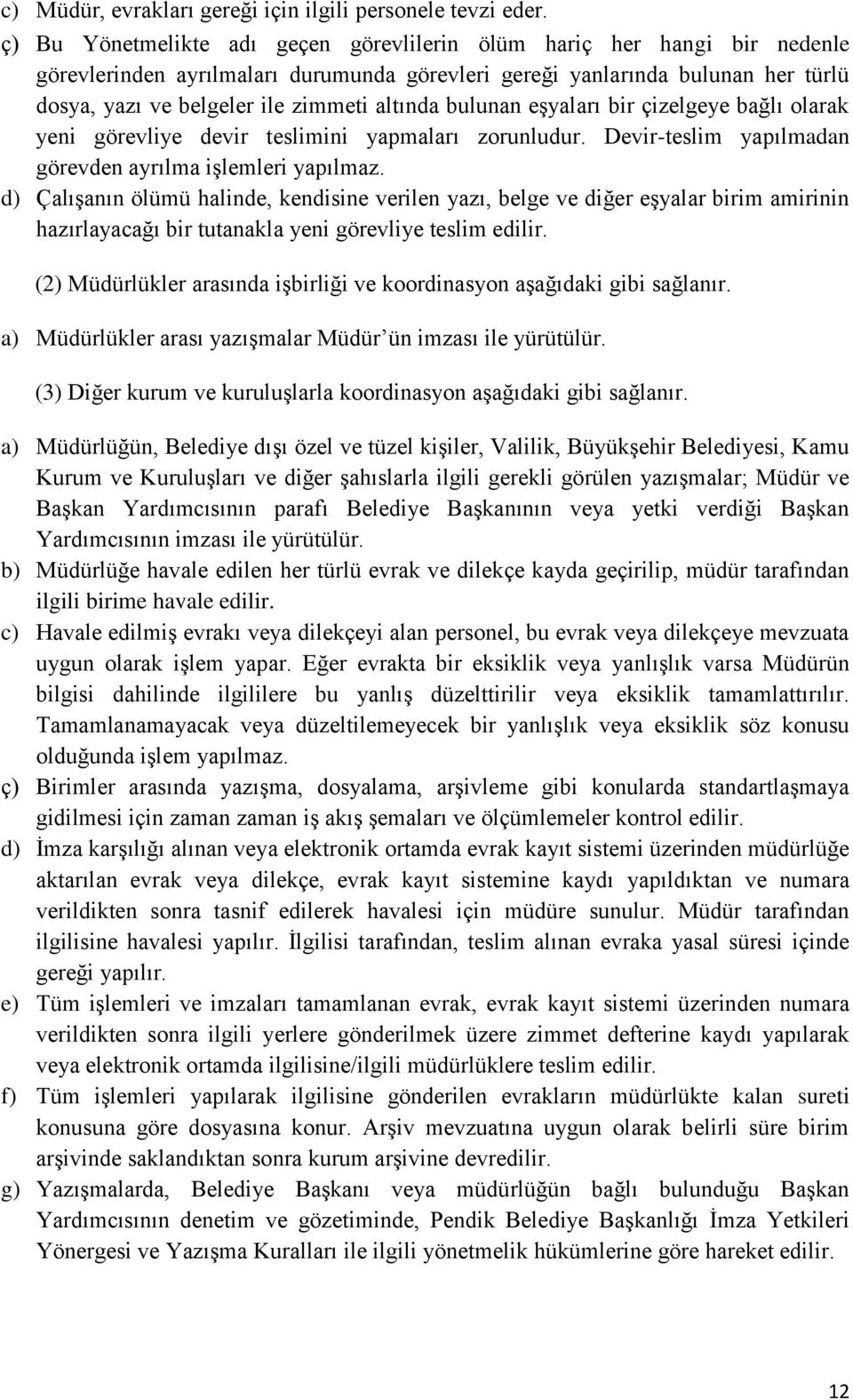 altında bulunan eşyaları bir çizelgeye bağlı olarak yeni görevliye devir teslimini yapmaları zorunludur. Devir-teslim yapılmadan görevden ayrılma işlemleri yapılmaz.