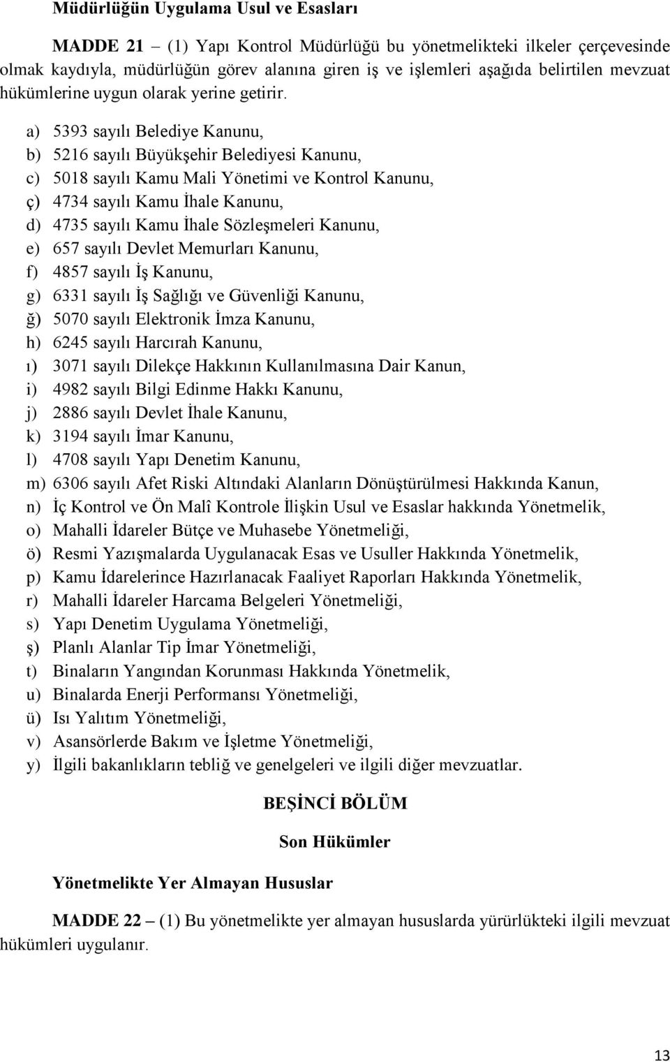 a) 5393 sayılı Belediye Kanunu, b) 5216 sayılı Büyükşehir Belediyesi Kanunu, c) 5018 sayılı Kamu Mali Yönetimi ve Kontrol Kanunu, ç) 4734 sayılı Kamu İhale Kanunu, d) 4735 sayılı Kamu İhale