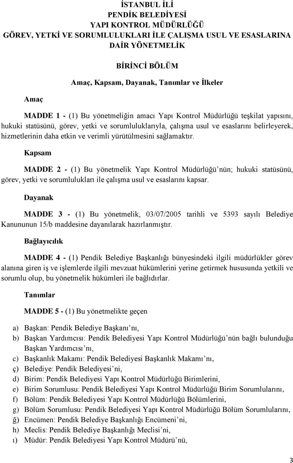 verimli yürütülmesini sağlamaktır. Kapsam MADDE 2 - (1) Bu yönetmelik Yapı Kontrol Müdürlüğü nün; hukuki statüsünü, görev, yetki ve sorumlulukları ile çalışma usul ve esaslarını kapsar.