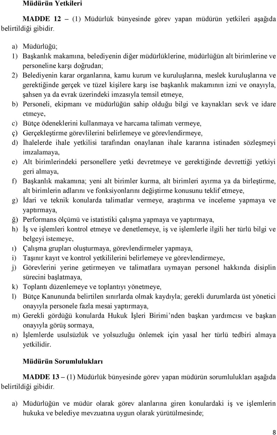 kuruluşlarına ve gerektiğinde gerçek ve tüzel kişilere karşı ise başkanlık makamının izni ve onayıyla, şahsen ya da evrak üzerindeki imzasıyla temsil etmeye, b) Personeli, ekipmanı ve müdürlüğün