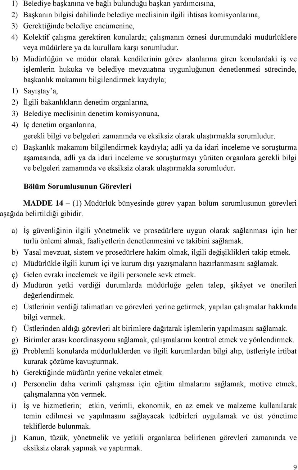 b) Müdürlüğün ve müdür olarak kendilerinin görev alanlarına giren konulardaki iş ve işlemlerin hukuka ve belediye mevzuatına uygunluğunun denetlenmesi sürecinde, başkanlık makamını bilgilendirmek