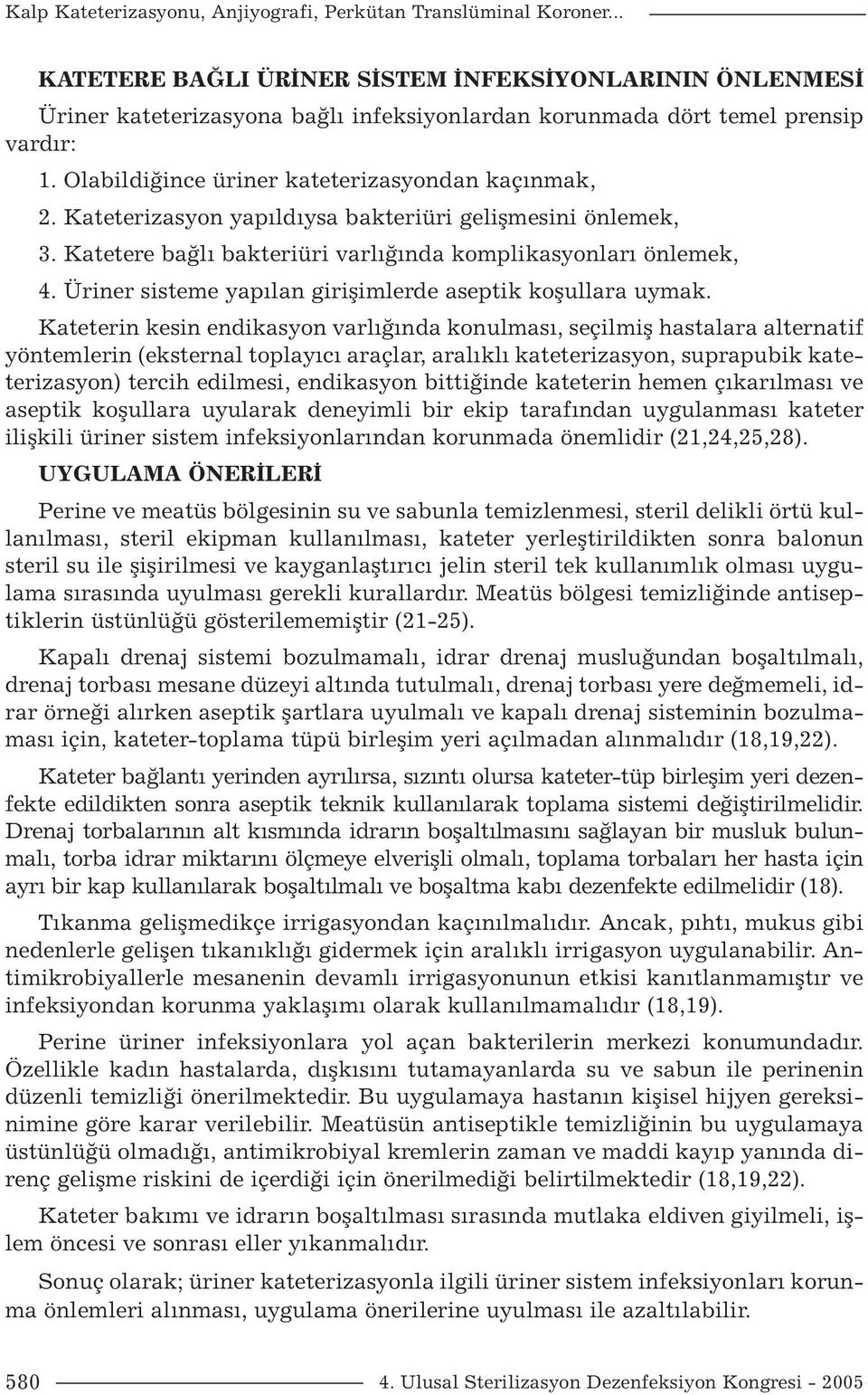 Kateterizasyon yapıldıysa bakteriüri gelişmesini önlemek, 3. Katetere bağlı bakteriüri varlığında komplikasyonları önlemek, 4. Üriner sisteme yapılan girişimlerde aseptik koşullara uymak.