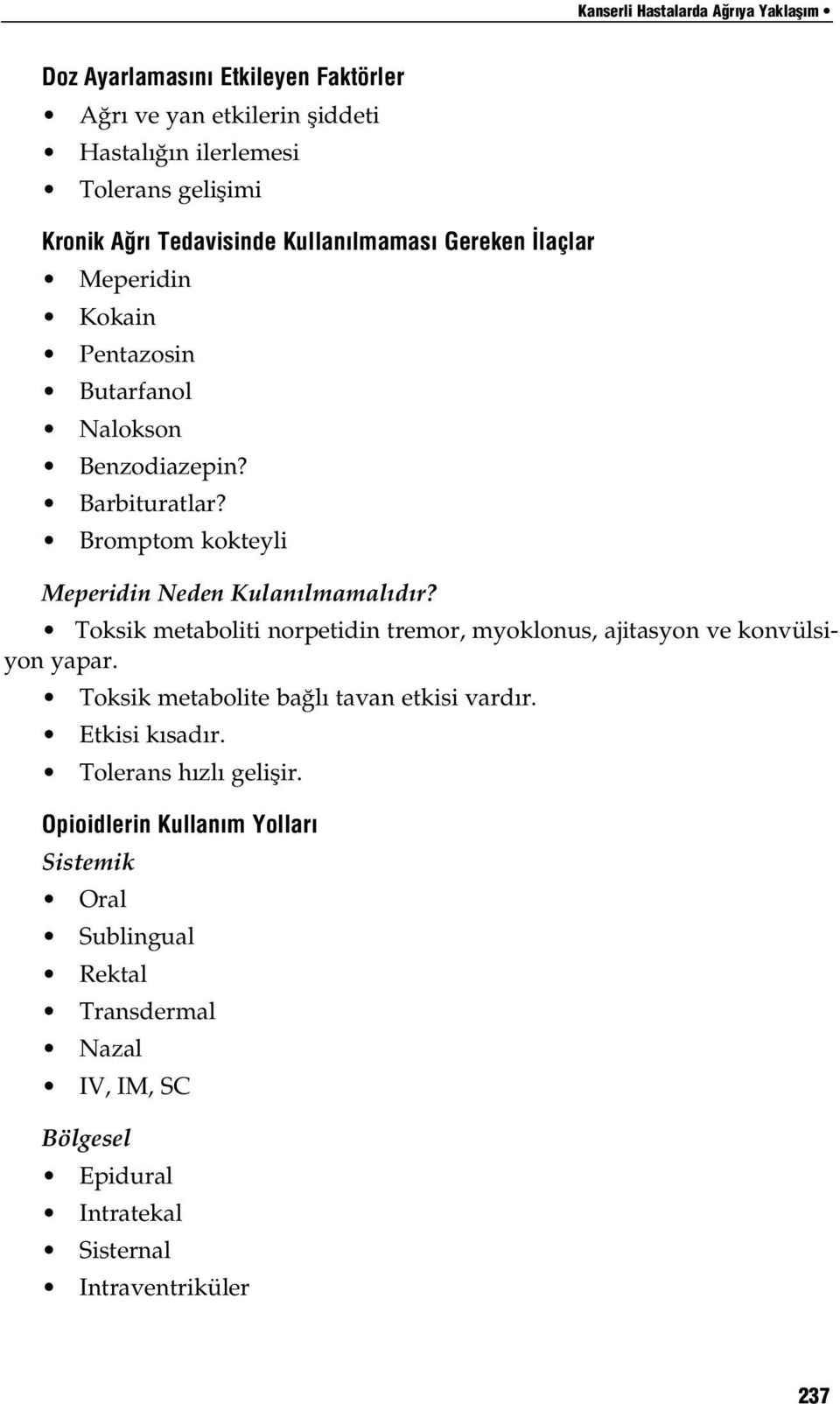 Bromptom kokteyli Meperidin Neden Kulan lmamal d r? Toksik metaboliti norpetidin tremor, myoklonus, ajitasyon ve konvülsiyon yapar.