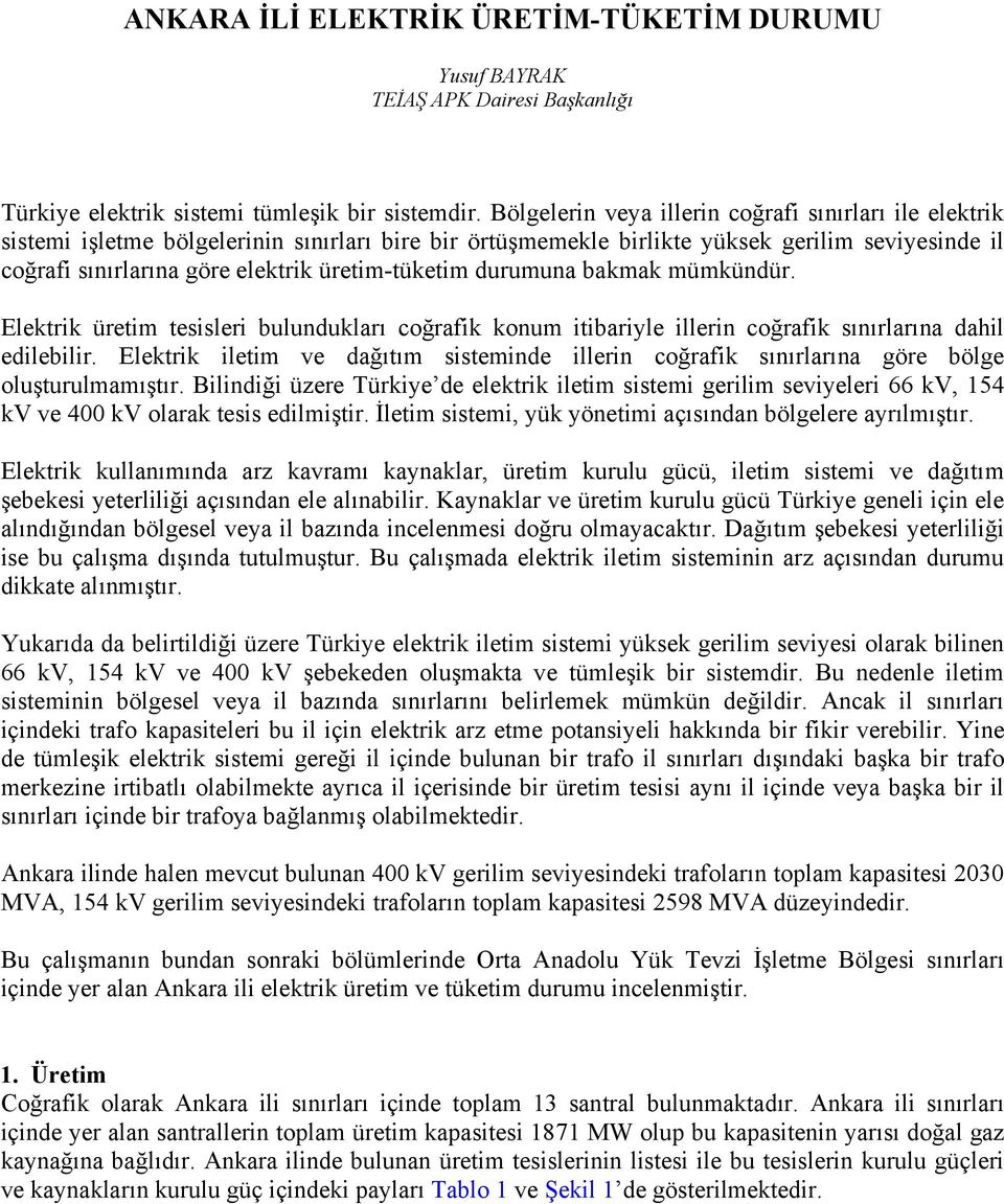 üretim-tüketim durumuna bakmak mümkündür. Elektrik üretim tesisleri bulundukları coğrafik konum itibariyle illerin coğrafik sınırlarına dahil edilebilir.