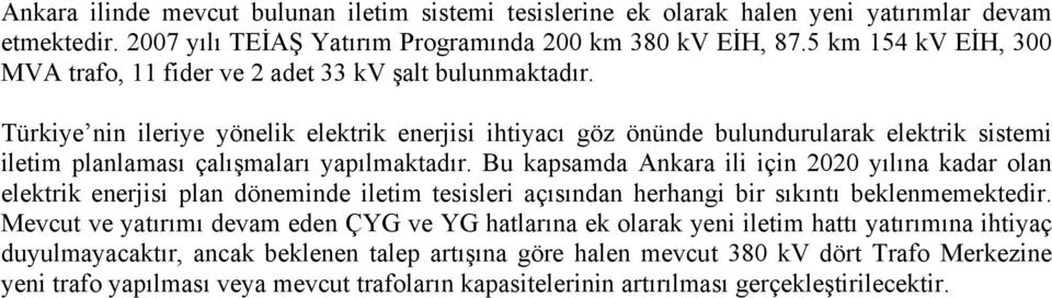 Türkiye nin ileriye yönelik elektrik enerjisi ihtiyacı göz önünde bulundurularak elektrik sistemi iletim planlaması çalışmaları yapılmaktadır.