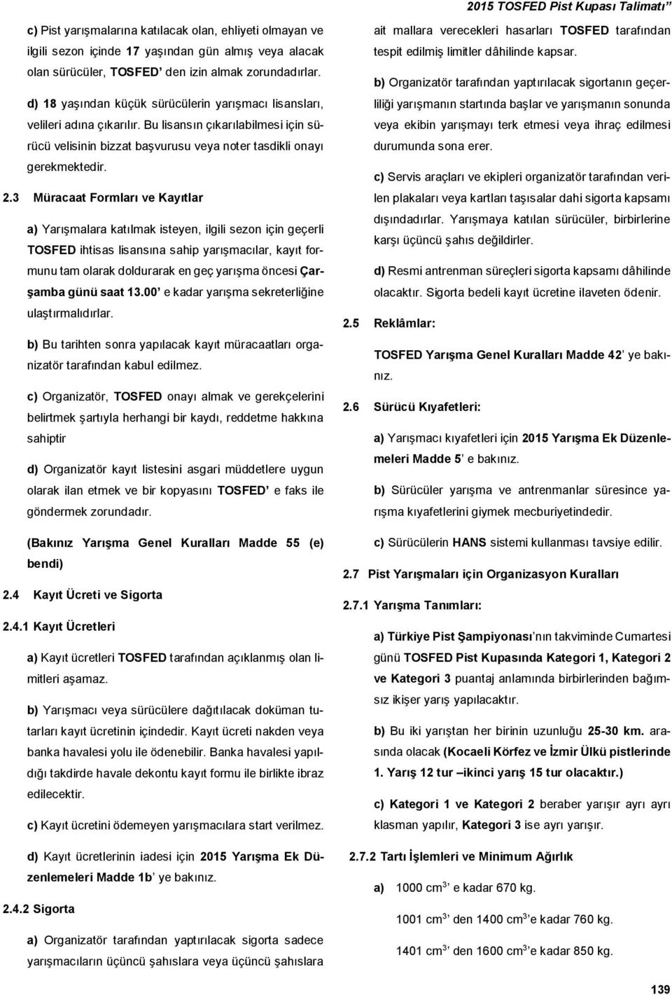 3 Müracaat Formları ve Kayıtlar a) Yarışmalara katılmak isteyen, ilgili sezon için geçerli TOSFED ihtisas lisansına sahip yarışmacılar, kayıt formunu tam olarak doldurarak en geç yarışma öncesi