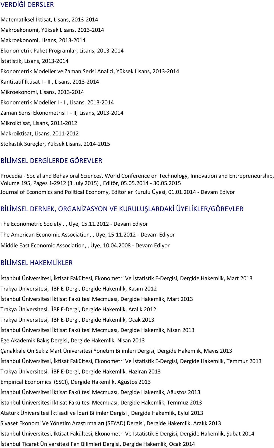 2013-2014 Zaman Serisi Ekonometrisi I - II, Lisans, 2013-2014 Mikroiktisat, Lisans, 2011-2012 Makroiktisat, Lisans, 2011-2012 Stokastik Süreçler, Yüksek Lisans, 2014-2015 BİLİMSEL DERGİLERDE GÖREVLER