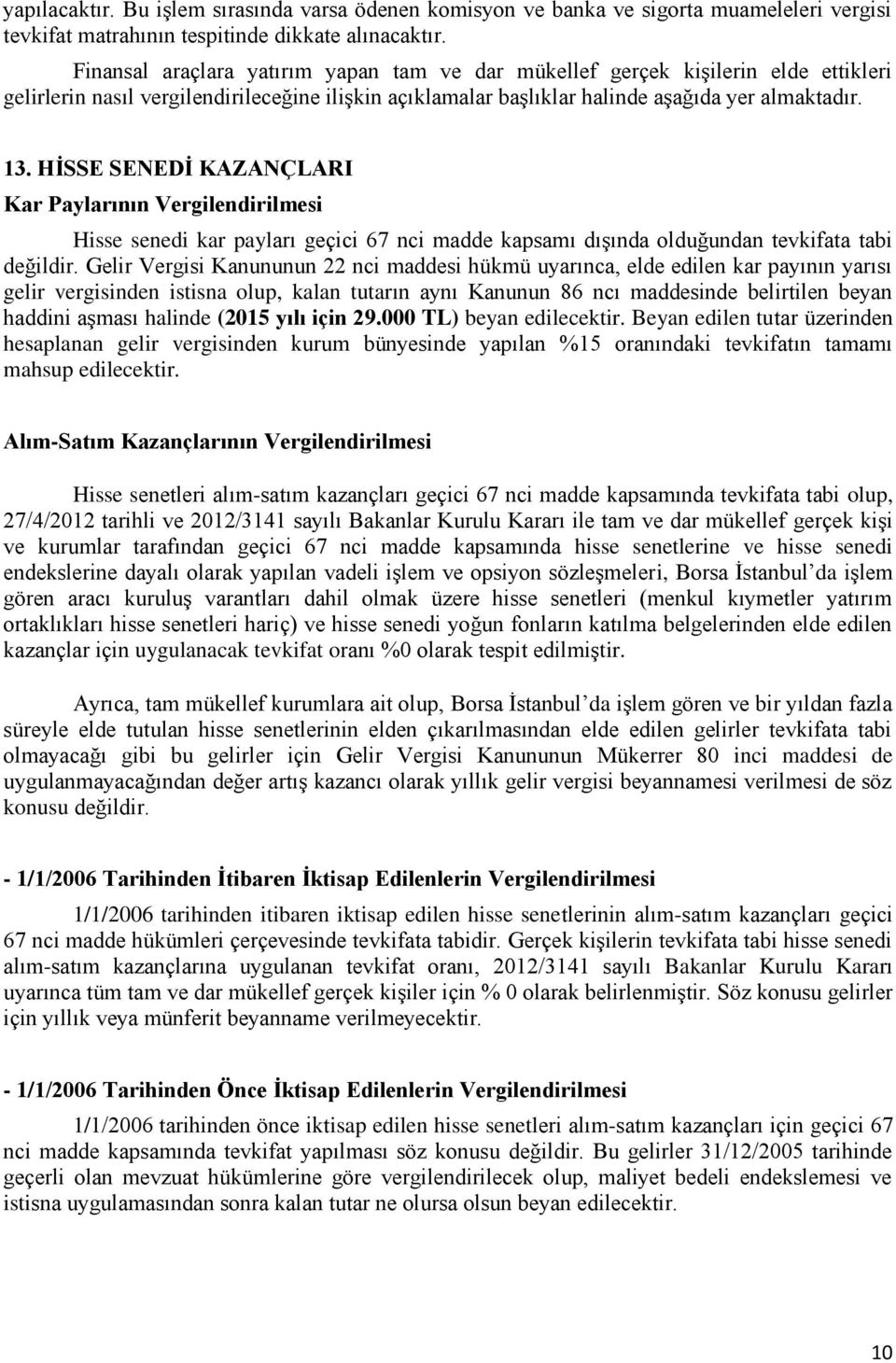 HİSSE SENEDİ KAZANÇLARI Kar Paylarının Vergilendirilmesi Hisse senedi kar payları geçici 67 nci madde kapsamı dıģında olduğundan tevkifata tabi değildir.