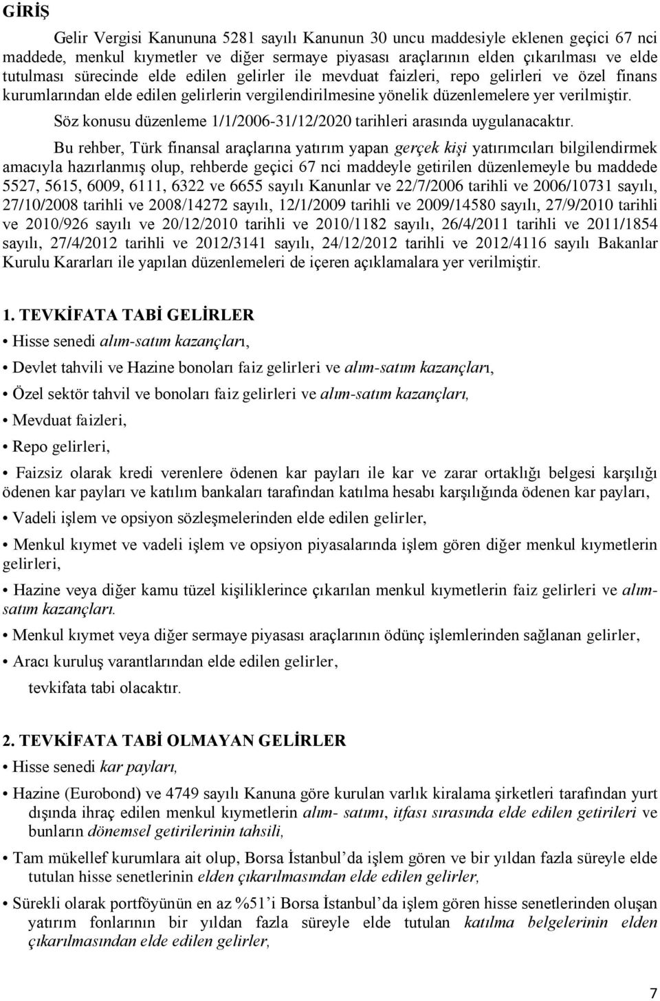 Söz konusu düzenleme 1/1/200631/12/2020 tarihleri arasında uygulanacaktır.