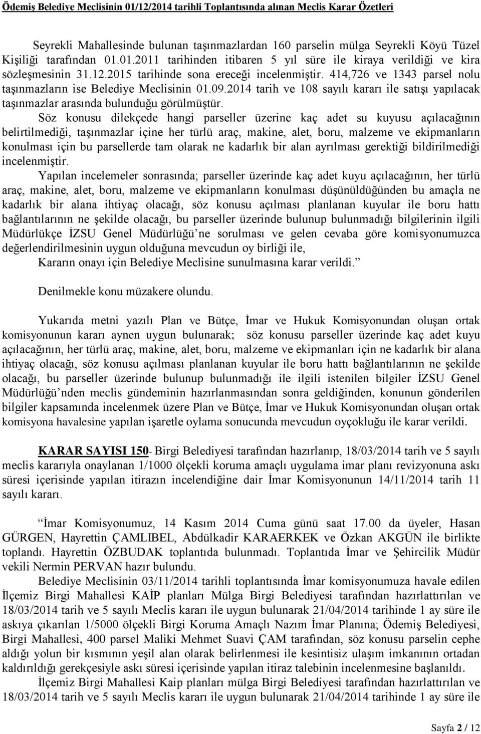 2014 tarih ve 108 sayılı kararı ile satışı yapılacak taşınmazlar arasında bulunduğu görülmüştür.