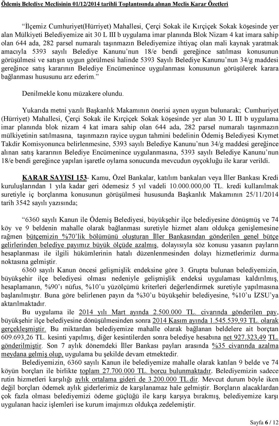 Belediye Kanunu nun 18/e bendi gereğince satılması konusunun görüşülmesi ve satışın uygun görülmesi halinde 5393 Sayılı Belediye Kanunu nun 34/g maddesi gereğince satış kararının Belediye Encümenince