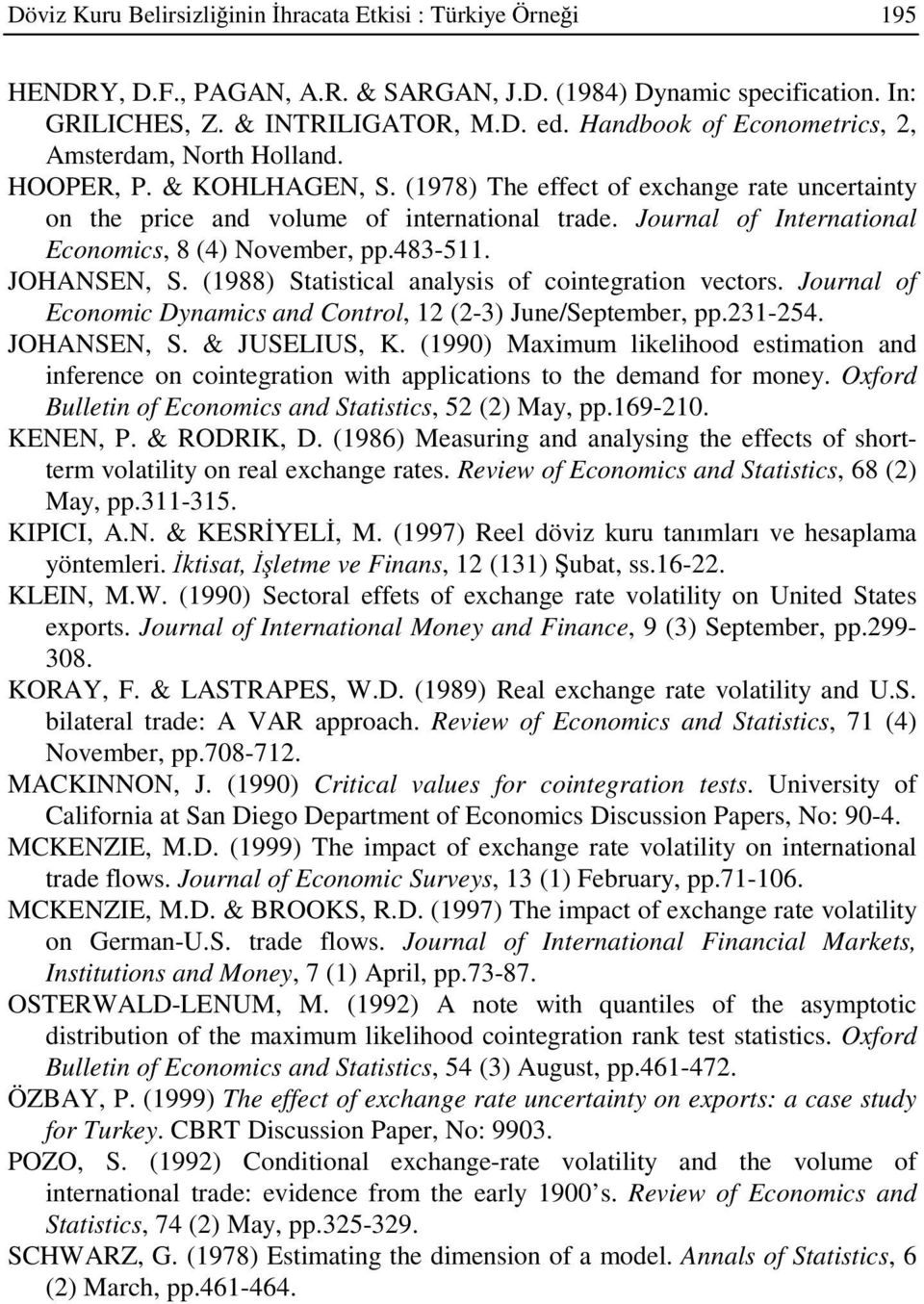 Journal of Inernaional Economics, 8 (4) November, pp.483-5. JOHANSEN, S. (988) Saisical analysis of coinegraion vecors. Journal of Economic Dynamics and Conrol, (-3) June/Sepember, pp.3-54.