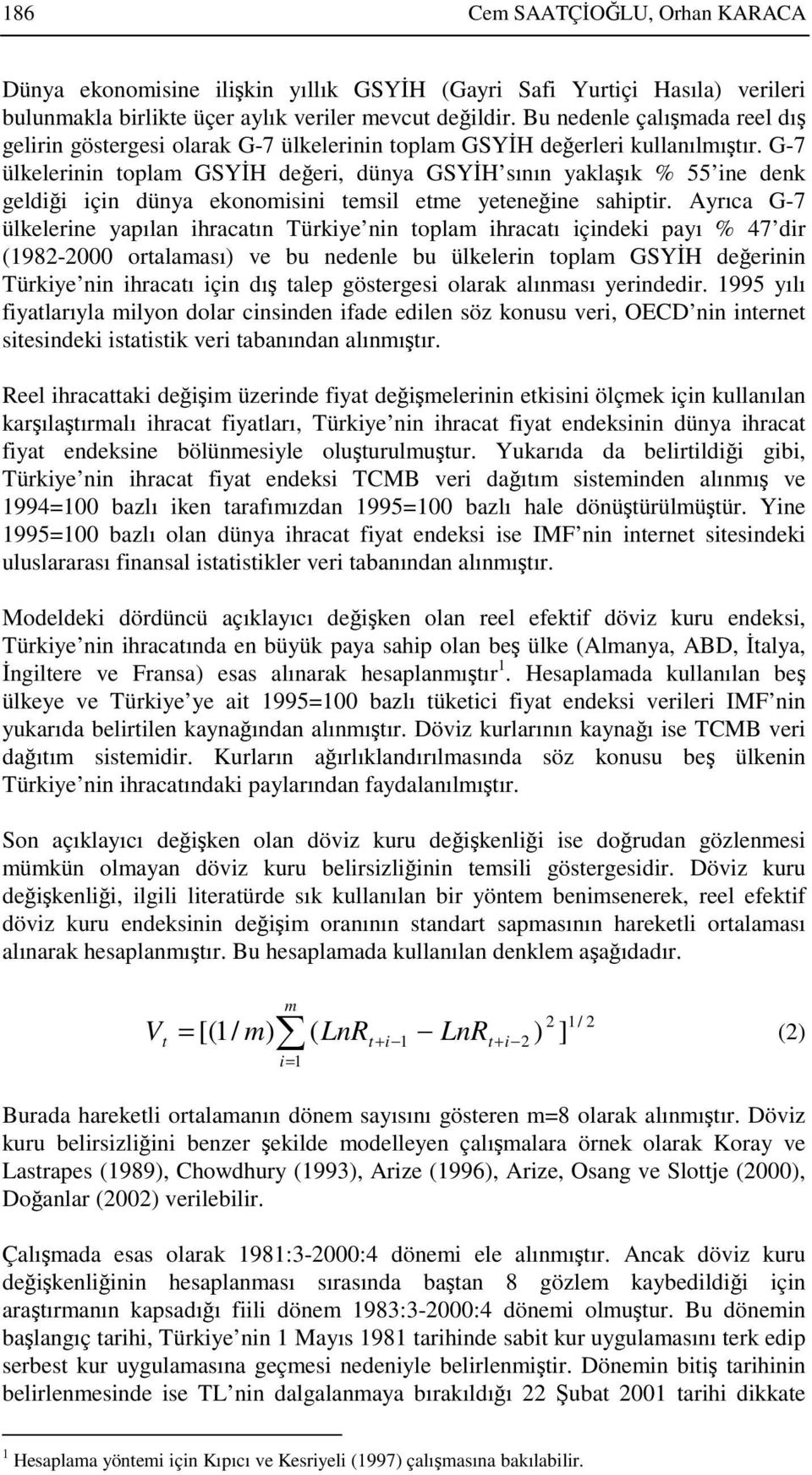 G-7 ülkelerinin oplam GSYH deeri, dünya GSYH sının yaklaık % 55 ine denk geldii için dünya ekonomisini emsil eme yeeneine sahipir.