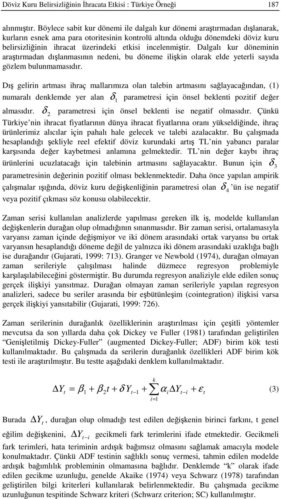 Dalgalı kur döneminin araırmadan dılanmasının nedeni, bu döneme ilikin olarak elde yeerli sayıda gözlem bulunmamasıdır.